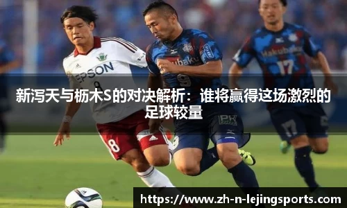 新泻天与枥木S的对决解析：谁将赢得这场激烈的足球较量